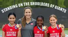 Three young Canadian girls wearing red I Am the Future of Canadian Tennis shirts pose proudly with medals alongside their coach under the text Standing on the Shoulders of Giant